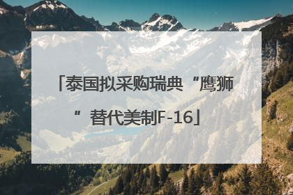 泰国拟采购瑞典“鹰狮”替代美制F-16