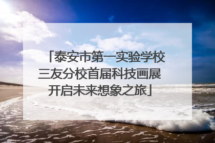 泰安市第一实验学校三友分校首届科技画展开启未来想象之旅