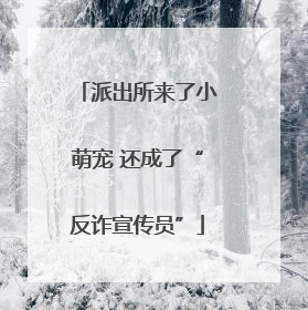 派出所来了小萌宠 还成了“反诈宣传员”