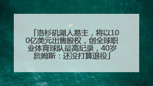 洛杉矶湖人易主，将以100亿美元出售股权，创全球职业体育球队最高纪录，40岁詹姆斯：还没打算退役