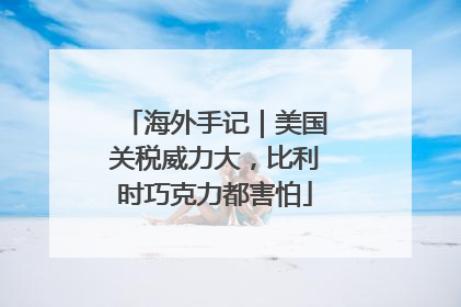 海外手记｜美国关税威力大，比利时巧克力都害怕