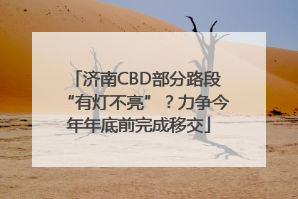 济南CBD部分路段“有灯不亮”？力争今年年底前完成移交