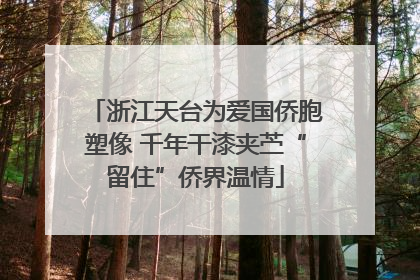 浙江天台为爱国侨胞塑像 千年干漆夹苎“留住”侨界温情