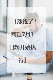 涨钱了！商丘7月1日起开始执行