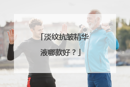 淡纹抗皱精华液哪款好？