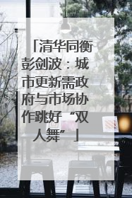 清华同衡彭剑波：城市更新需政府与市场协作跳好“双人舞”