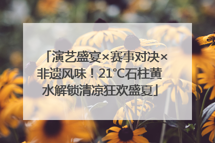 演艺盛宴×赛事对决×非遗风味！21℃石柱黄水解锁清凉狂欢盛夏