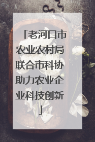 老河口市农业农村局联合市科协助力农业企业科技创新