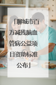 聊城市百万减残脑血管病公益项目资助标准公布