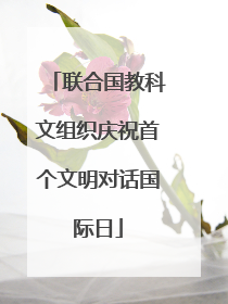 联合国教科文组织庆祝首个文明对话国际日