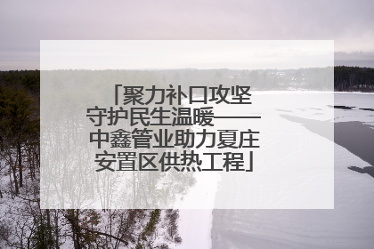 聚力补口攻坚 守护民生温暖——中鑫管业助力夏庄安置区供热工程