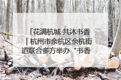 花满杭城 共沐书香｜杭州市余杭区余杭街道联合多方举办“书香换花香”活动