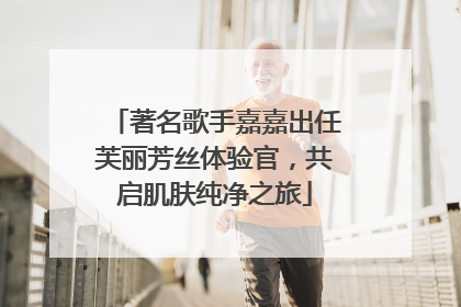 著名歌手嘉嘉出任芙丽芳丝体验官，共启肌肤纯净之旅