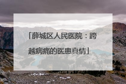 薛城区人民医院：跨越病痛的医患真情