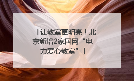 让教室更明亮！北京新增2家国网“电力爱心教室”