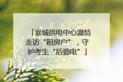 襄城供电中心温情走访“租房户”，守护考生“后勤电”
