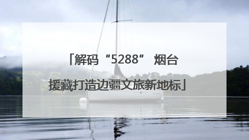 解码“5288” 烟台援藏打造边疆文旅新地标