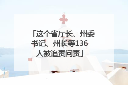 这个省厅长、州委书记、州长等136人被追责问责