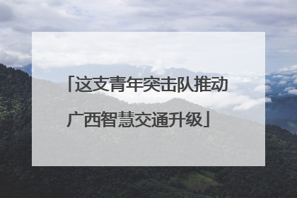 这支青年突击队推动广西智慧交通升级