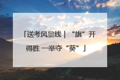 送考风景线｜“旗”开得胜 一举夺“葵”