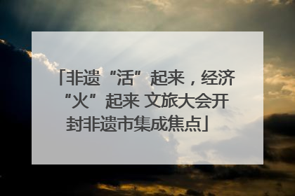 非遗“活”起来，经济“火”起来 文旅大会开封非遗市集成焦点