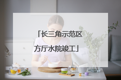 长三角示范区方厅水院竣工