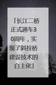 长江二桥正式通车30周年，实现了斜拉桥建设技术的自主化