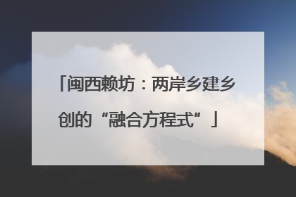 闽西赖坊：两岸乡建乡创的“融合方程式”