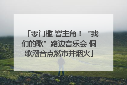 零门槛 皆主角！“我们的歌”路边音乐会 侗歌潮音点燃市井烟火