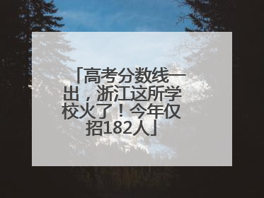 高考分数线一出，浙江这所学校火了！今年仅招182人
