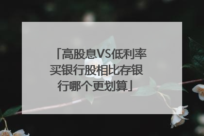 高股息VS低利率 买银行股相比存银行哪个更划算
