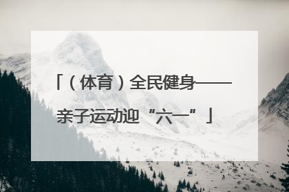 （体育）全民健身——亲子运动迎“六一”