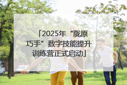 2025年“陇原巧手”数字技能提升训练营正式启动