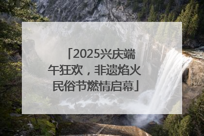 2025兴庆端午狂欢，非遗焰火民俗节燃情启幕