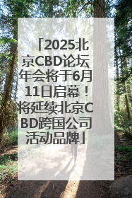 2025北京CBD论坛年会将于6月11日启幕！将延续北京CBD跨国公司活动品牌