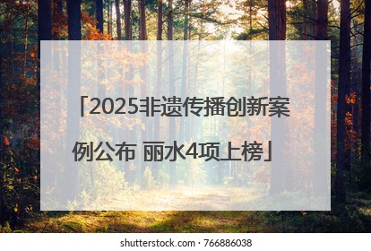 2025非遗传播创新案例公布 丽水4项上榜