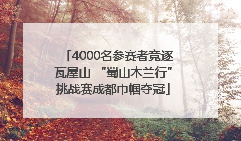 4000名参赛者竞逐瓦屋山 “蜀山木兰行”挑战赛成都巾帼夺冠