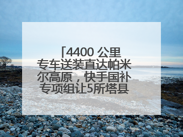 4400 公里专车送装直达帕米尔高原，快手国补专项组让5所塔县小学换新洗衣机