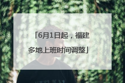 6月1日起，福建多地上班时间调整