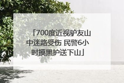 700度近视驴友山中迷路受伤 民警6小时摸黑护送下山