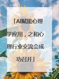 AI赋能心理学应用，之和心理行业交流会成功召开